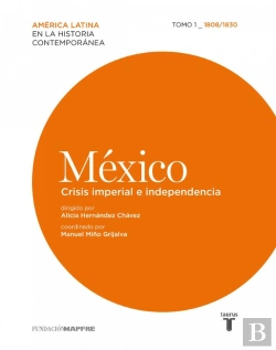 Bertrand.pt - México. Crisis Imperial E Independencia. Tomo I (1808-1830)