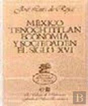Mexico Tenochtitlan. Economia Y Sociedad En El Siglo Xvi 