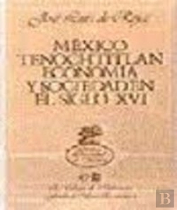 Bertrand.pt - Mexico Tenochtitlan. Economia Y Sociedad En El Siglo Xvi 