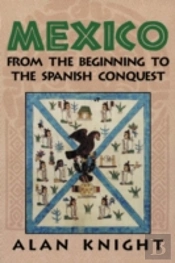 Mexico: Volume 1, From The Beginning To The Spanish Conquest