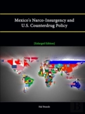 Mexico'S Narco-Insurgency And U.S. Counterdrug Policy (Enlarged Edition)