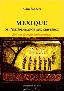 Bertrand.pt - Mexique : De L'Indépendance Aux Cristeros : 200 Ans De Haine Anticatholique