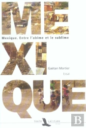 Mexique, Entre L'Abime Et Le Sublime