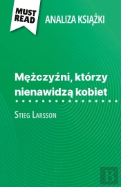 Mezczyzni, Którzy Nienawidza Kobiet Ksiazka Stieg Larsson (Analiza Ksiazki) : Pelna Analiza I Szczególowe Podsumowanie Pracy