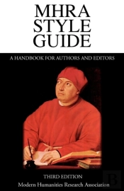 Mhra Style Guide. A Handbook For Authors And Editors. Third Edition.