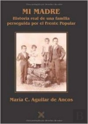 Mi Madre (Historia Real De Una Familia Perseguida Por El Frente Popular)