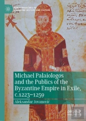 Michael Palaiologos And The Publics Of The Byzantine Empire In Exile, C.1223-1259