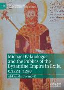 Michael Palaiologos And The Publics Of The Byzantine Empire In Exile, C.1223â€“1259