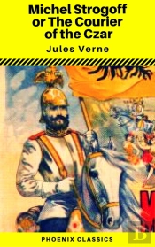 Michael Strogoff, Or The Courier Of The Czar (Phoenix Classics)