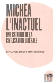 Michéa L'Inactuel ; Une Critique De La Civilisation Libérale