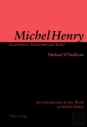Michel Henry: Incarnation, Barbarism And Belief