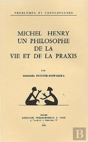 Michel Henry, Un Philosophe De La Vie Et De La Praxis