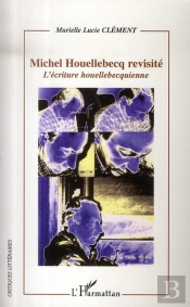 Michel Houellebecq Revisité ; L'Écriture Houellebecquienne