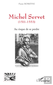 Michel Servet 1511-1553 ; Au Risque De Se Perdre