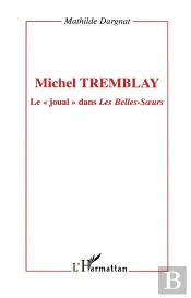 Michel Tremblay ; Le Joual Dans Les Belles-Soeurs