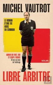 Michel Vautrot, Libre Arbitre : Le Roman D'Une Vie Hors Du Commun