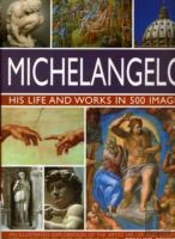 Michelangelo: His Life & Works In 500 Images