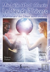 Michèle Abot Alexis Le Dieu De L'Univers ; Maintenant Les Dieux Sont Vivants