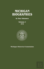 Michigan Biographies. In Two Volumes. Volume I, A-K
