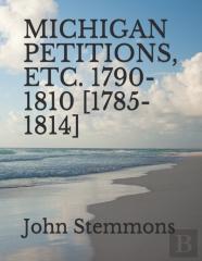 Michigan Petitions, Etc. 1790-1810 (1785-1814)