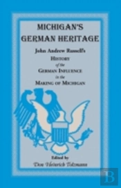 Michigan'S German Heritage: John Andrew Russell'S History Of The German Influence In The Making Of Michigan