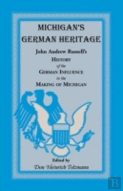 Bertrand.pt - Michigan'S German Heritage: John Andrew Russell'S History Of The German Influence In The Making Of Michigan