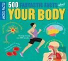 Micro Facts! 500 Fantastic Facts About Your Body