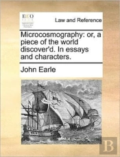 Microcosmography: Or, A Piece Of The Wor