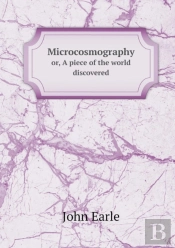 Microcosmography Or, A Piece Of The World Discovered