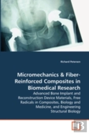 Micromechanics & Fiber-Reinforced Composites In Biomedical Research - Advanced Bone Implant And Reconstruction Device Materials, Free Radicals In Composites, Biology And Medicine, And Engineeringstruc
