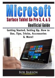 Microsoft Surface Tablet Go Pro 3, 4, & 5 Unofficial Guide