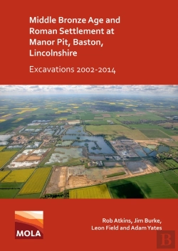 Bertrand.pt - Middle Bronze Age And Roman Settlement At Manor Pit, Baston, Lincolnshire: Excavations 2002-2014