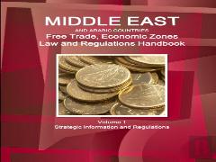 Middle East And Arabic Countries Free Trade, Economic Zones Law And Regulations Handbook Volume 1 Strategic Information And Regulations