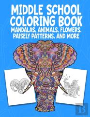 Middle School Coloring Book. Mandalas, Animals, Flowers, Paisely Patterns, And More