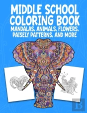 Middle School Coloring Book. Mandalas, Animals, Flowers, Paisely Patterns, And More
