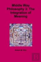 Middle Way Philosophy 3: The Integration Of Meaning