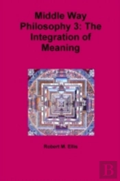 Middle Way Philosophy 3: The Integration Of Meaning