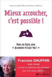 Mieux Accoucher, C'Est Possible ! Pour En Finir Avec 'Accouche Et Tais-Toi !'