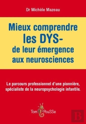 Mieux Comprendre Les Dys ; De Leur Émergence Aux Neurosciences ; Le Parcours Professionnel D'Une Pionnière, Spécialiste De La Neuropsychologie Infantile