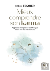 Mieux Comprendre Son Karma : Apprenez À Dépasser Les Blocages Liés À Vos Vies Antérieures