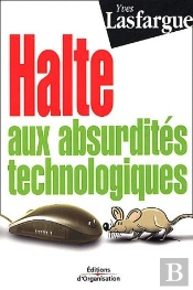 Mieux Travailler Dans La Societe De  L'Information ; Halte Aux Absurdites Technologiques