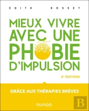 Mieux Vivre Avec Une Phobie D'Impulsion : Grâce Aux Thérapies Brèves (2e Édition)