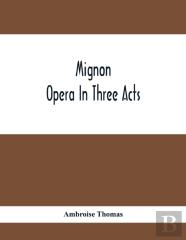 Mignon; Opera In Three Acts