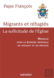 Migrants Et Réfugiés, La Sollicitude De L'Eglise ; Message Du Pape Pour La Journée Mondiale Du Migrant Et Du Réfugié