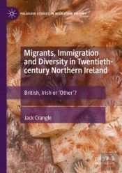 Migrants, Immigration And Diversity In Twentieth-Century Northern Ireland