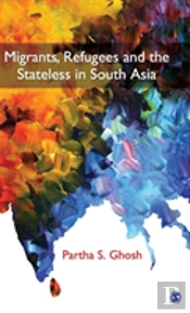 Migrants, Refugees And The Stateless In South Asia