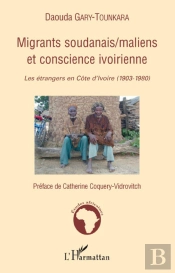 Migrants Soudanais, Maliens Et Conscience Ivoirienne ; Les Étrangers En Côte D'Ivoire (1903-1980)