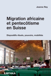 Migration Africaine Et Pentecôtisme En Suisse ; Dispositifs Rituels, Pouvoirs, Mobilités