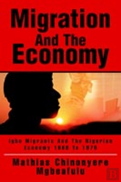 Bertrand.pt - Migration And The Economy:Igbo Migrants And The Nigerian Economy 1900 To 1975