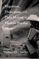 Migration, Dislocation, And Place Making In Mexican Popular Music